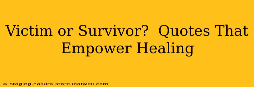 Victim or Survivor?  Quotes That Empower Healing