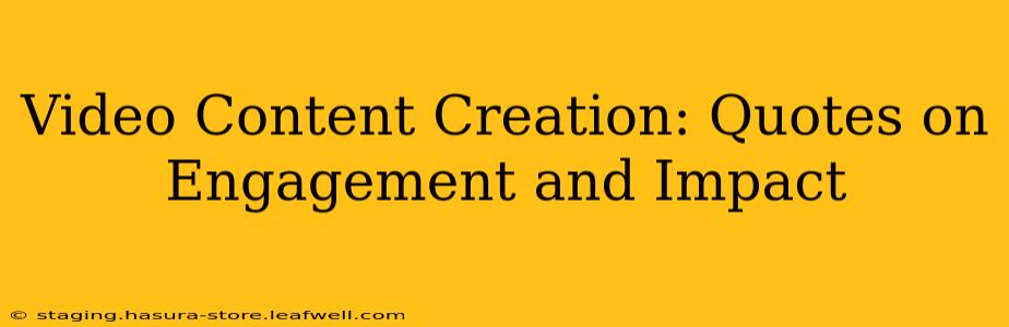 Video Content Creation: Quotes on Engagement and Impact