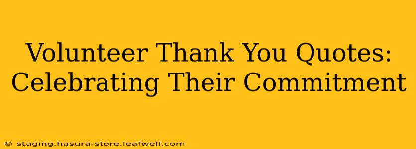 Volunteer Thank You Quotes: Celebrating Their Commitment