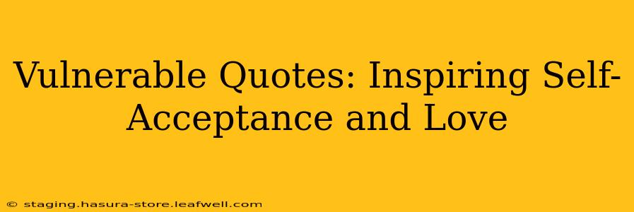 Vulnerable Quotes: Inspiring Self-Acceptance and Love