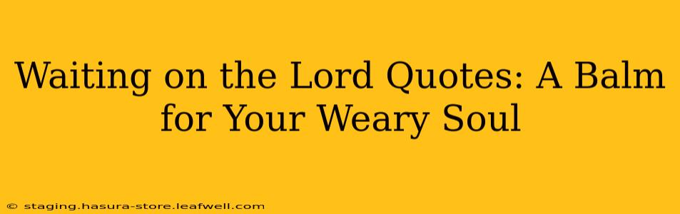 Waiting on the Lord Quotes: A Balm for Your Weary Soul