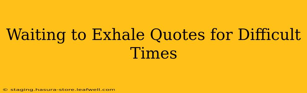 Waiting to Exhale Quotes for Difficult Times