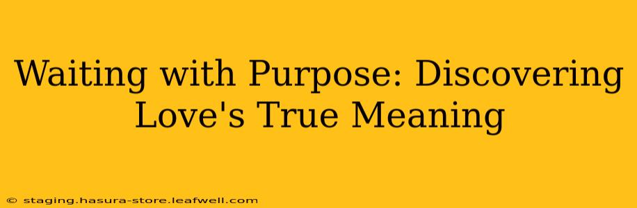 Waiting with Purpose: Discovering Love's True Meaning