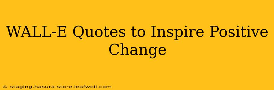 WALL-E Quotes to Inspire Positive Change