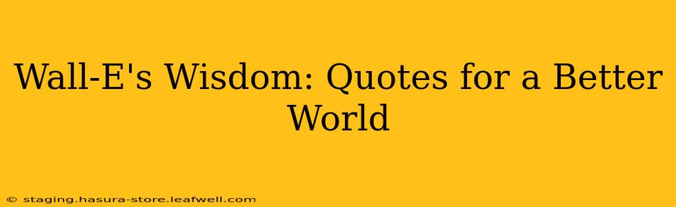 Wall-E's Wisdom: Quotes for a Better World