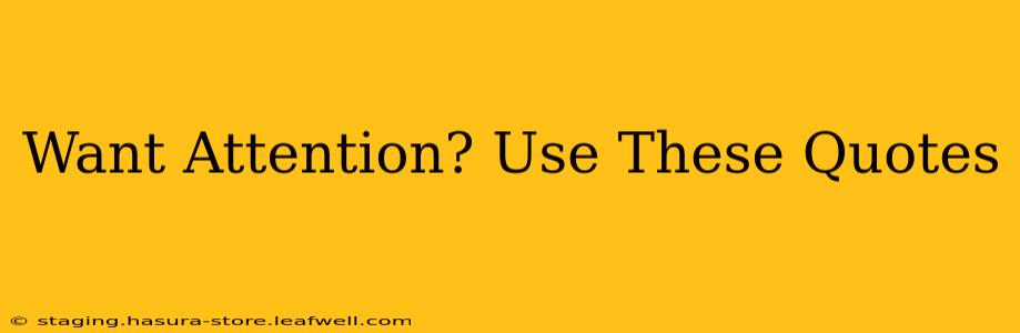 Want Attention? Use These Quotes