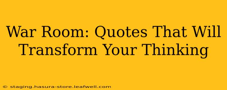 War Room: Quotes That Will Transform Your Thinking