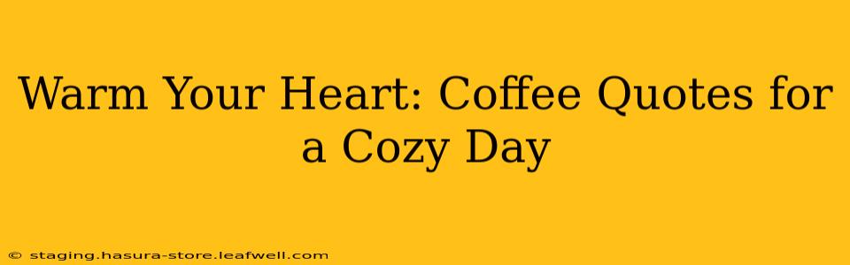 Warm Your Heart: Coffee Quotes for a Cozy Day