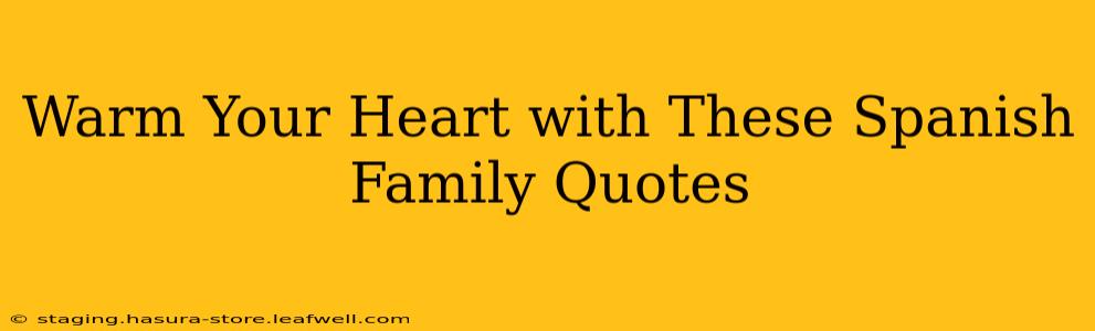 Warm Your Heart with These Spanish Family Quotes