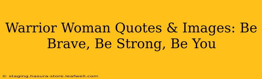 Warrior Woman Quotes & Images: Be Brave, Be Strong, Be You