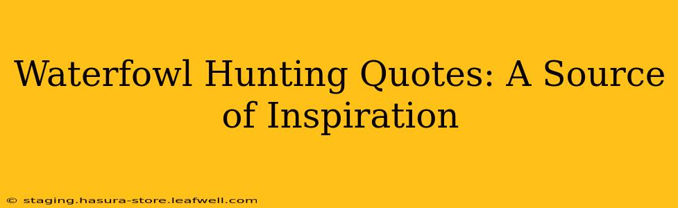Waterfowl Hunting Quotes: A Source of Inspiration