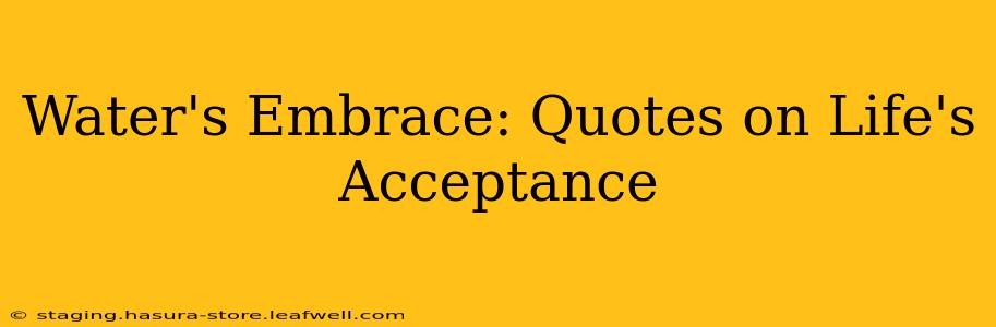 Water's Embrace: Quotes on Life's Acceptance