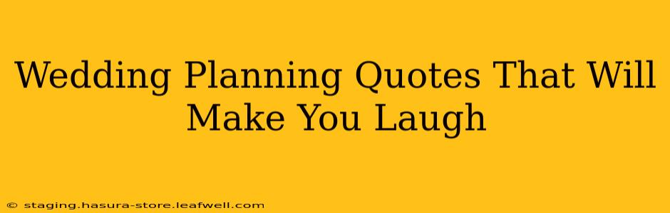 Wedding Planning Quotes That Will Make You Laugh