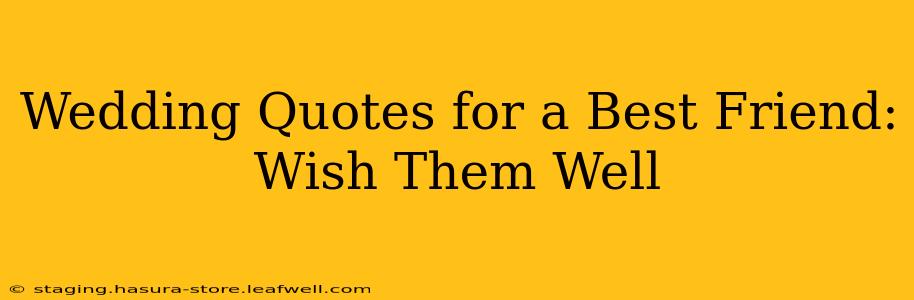 Wedding Quotes for a Best Friend:  Wish Them Well