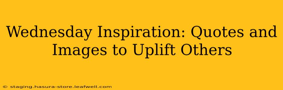 Wednesday Inspiration: Quotes and Images to Uplift Others