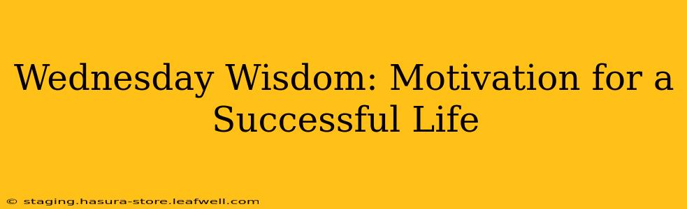 Wednesday Wisdom: Motivation for a Successful Life