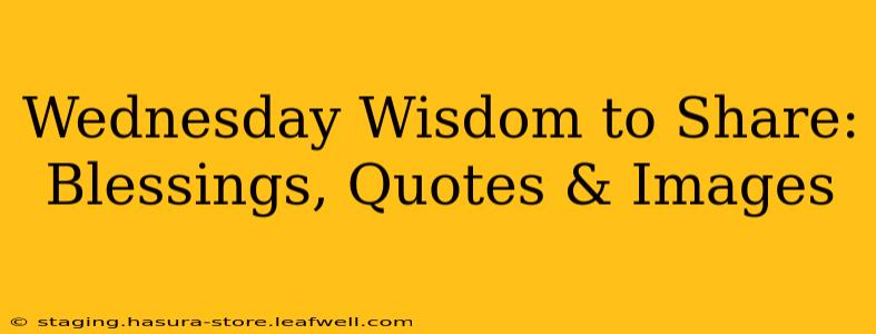 Wednesday Wisdom to Share: Blessings, Quotes & Images