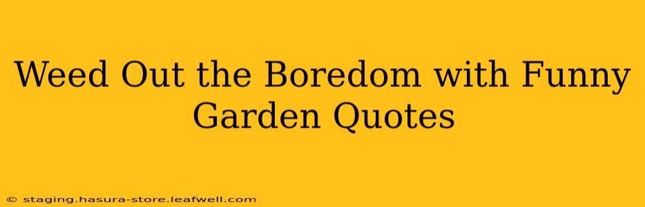Weed Out the Boredom with Funny Garden Quotes