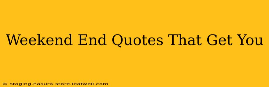 Weekend End Quotes That Get You