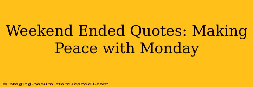 Weekend Ended Quotes: Making Peace with Monday