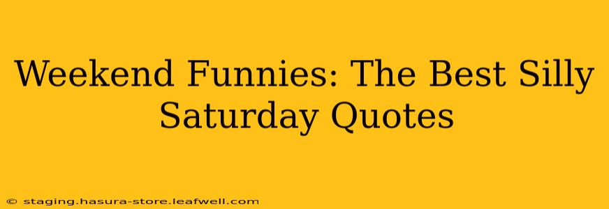 Weekend Funnies: The Best Silly Saturday Quotes