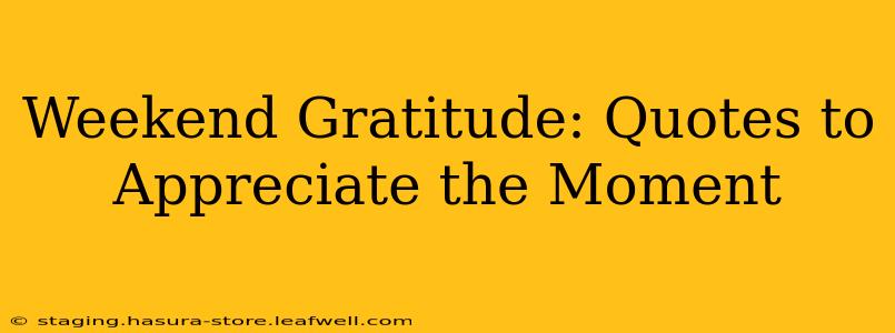Weekend Gratitude: Quotes to Appreciate the Moment