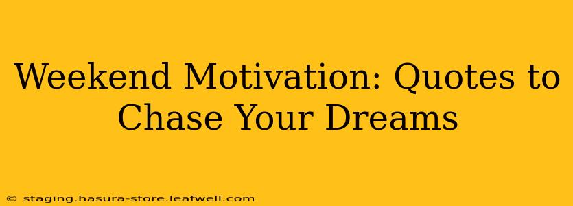 Weekend Motivation: Quotes to Chase Your Dreams