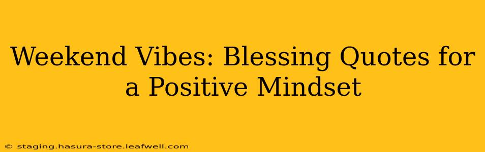 Weekend Vibes: Blessing Quotes for a Positive Mindset