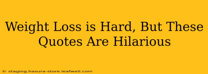 Weight Loss is Hard, But These Quotes Are Hilarious