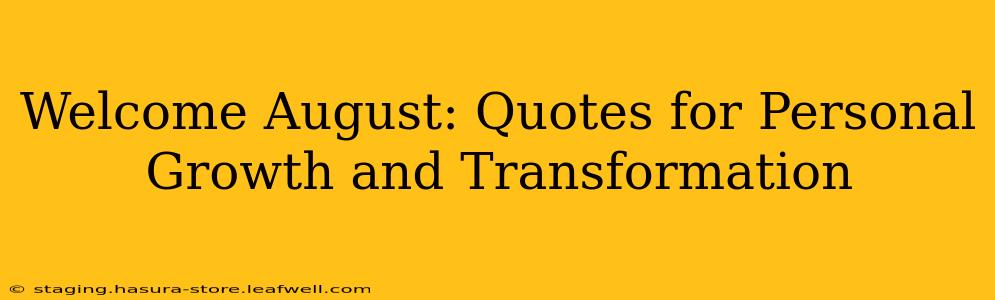 Welcome August: Quotes for Personal Growth and Transformation