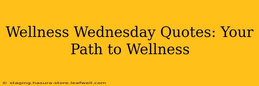 Wellness Wednesday Quotes: Your Path to Wellness