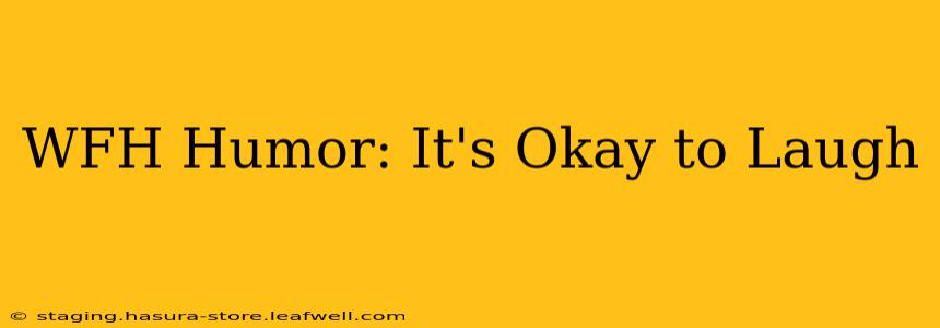 WFH Humor: It's Okay to Laugh