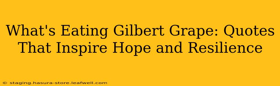 What's Eating Gilbert Grape: Quotes That Inspire Hope and Resilience