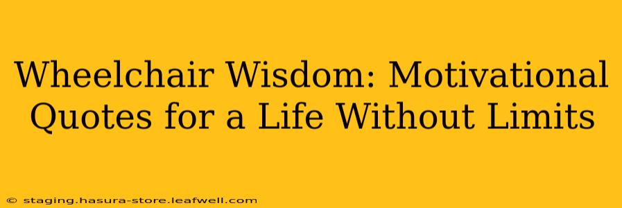Wheelchair Wisdom: Motivational Quotes for a Life Without Limits