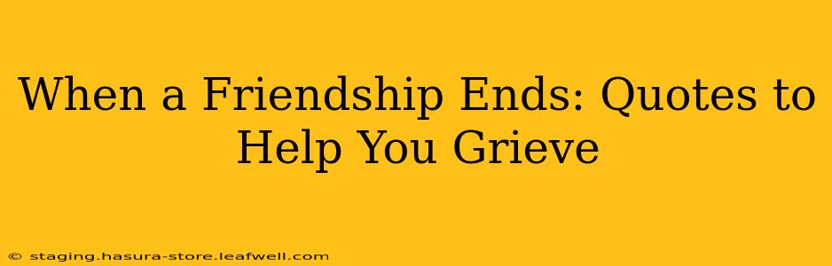 When a Friendship Ends: Quotes to Help You Grieve