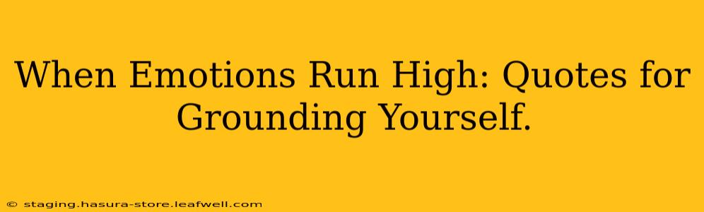 When Emotions Run High: Quotes for Grounding Yourself.