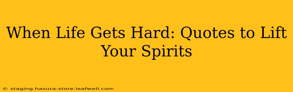 When Life Gets Hard: Quotes to Lift Your Spirits