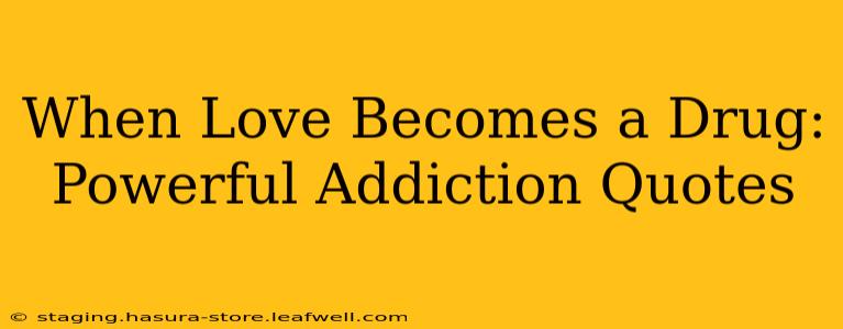 When Love Becomes a Drug: Powerful Addiction Quotes