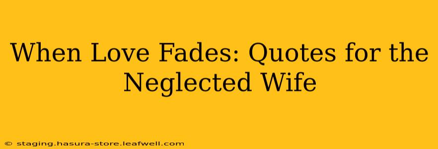 When Love Fades: Quotes for the Neglected Wife