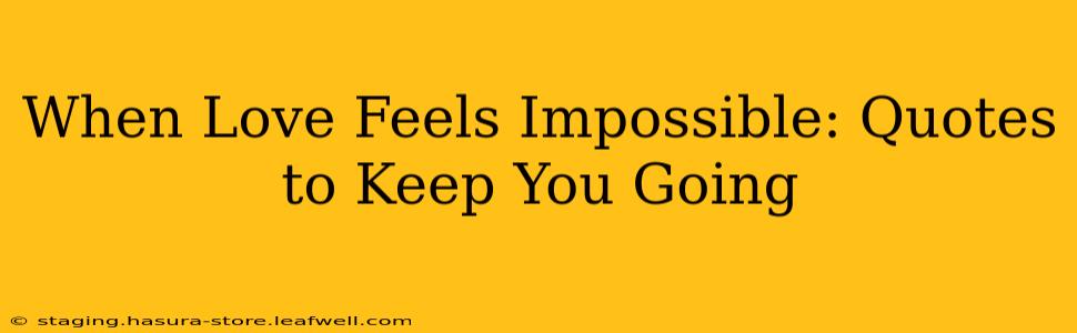 When Love Feels Impossible: Quotes to Keep You Going