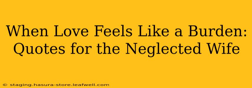 When Love Feels Like a Burden: Quotes for the Neglected Wife