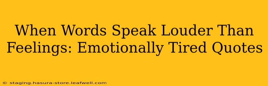 When Words Speak Louder Than Feelings: Emotionally Tired Quotes