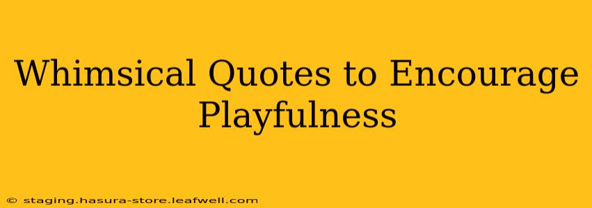 Whimsical Quotes to Encourage Playfulness