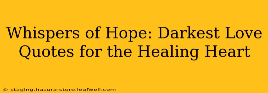 Whispers of Hope: Darkest Love Quotes for the Healing Heart