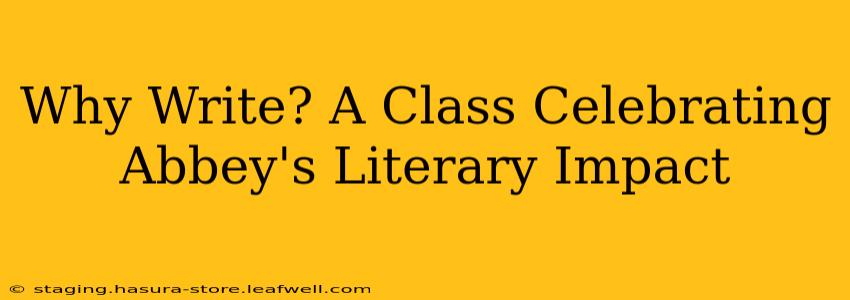 Why Write? A Class Celebrating Abbey's Literary Impact