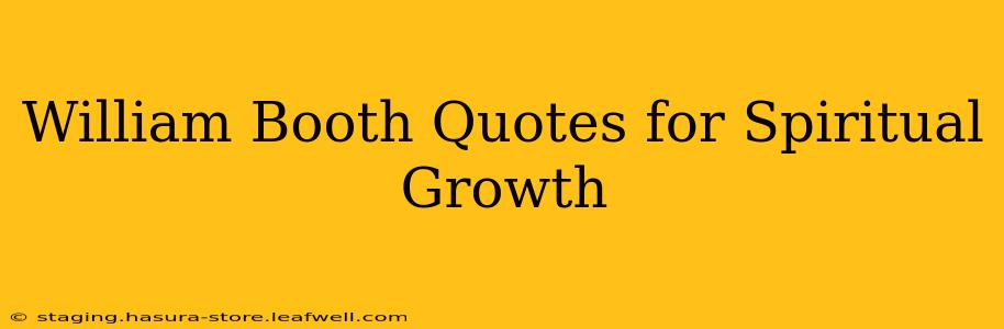 William Booth Quotes for Spiritual Growth
