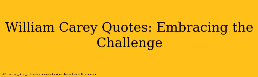 William Carey Quotes: Embracing the Challenge