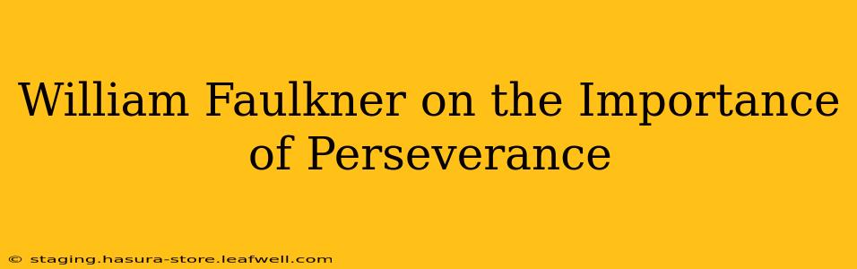 William Faulkner on the Importance of Perseverance