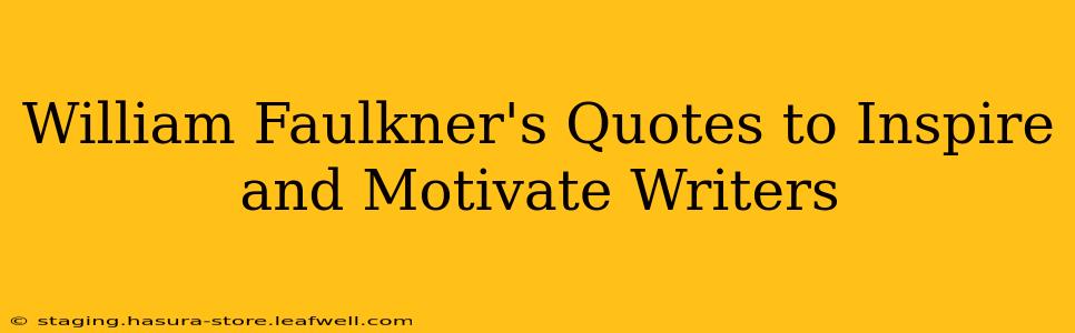 William Faulkner's Quotes to Inspire and Motivate Writers