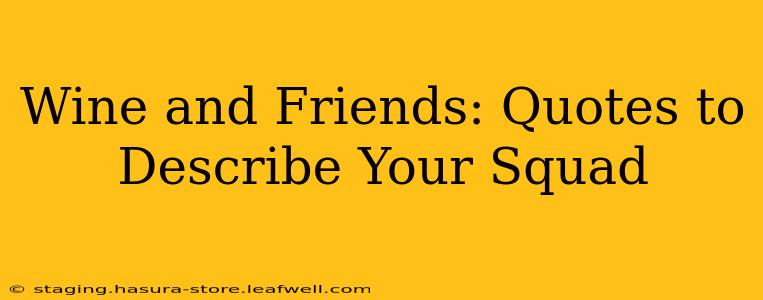Wine and Friends: Quotes to Describe Your Squad